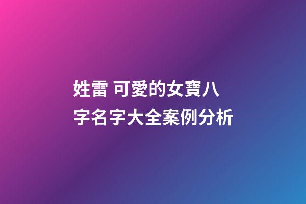 姓雷 可愛的女寶八字名字大全案例分析